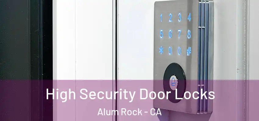  High Security Door Locks Alum Rock - CA